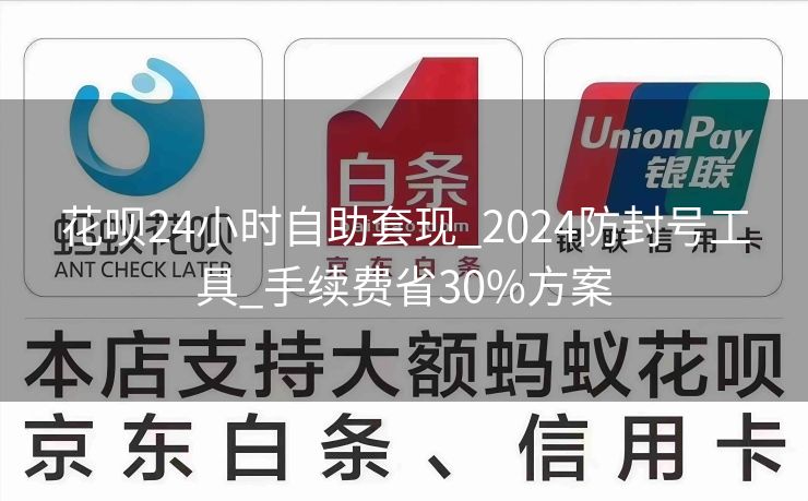 花呗24小时自助套现_2024防封号工具_手续费省30%方案
