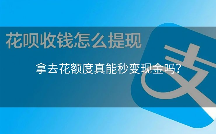 拿去花额度真能秒变现金吗？
