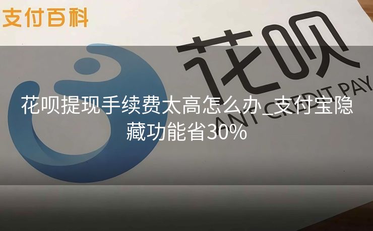 花呗提现手续费太高怎么办_支付宝隐藏功能省30%