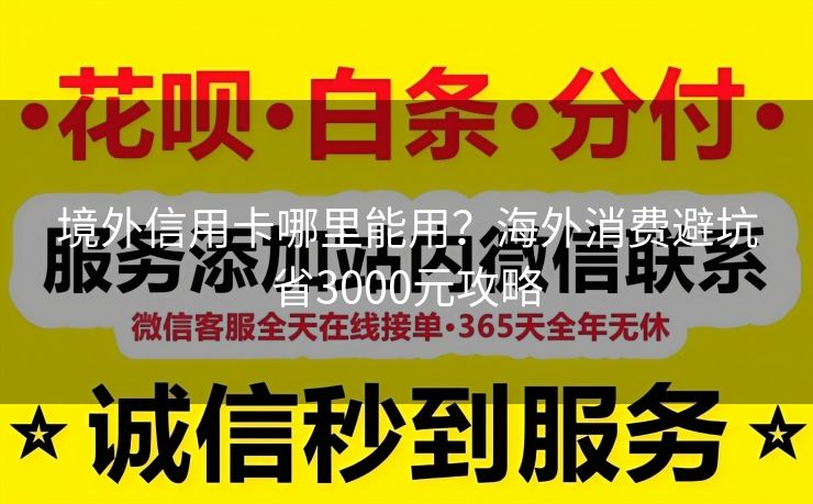 境外信用卡哪里能用？海外消费避坑省3000元攻略