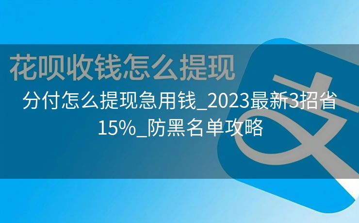 分付怎么提现急用钱_2023最新3招省15%_防黑名单攻略