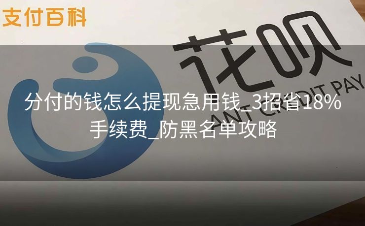 分付的钱怎么提现急用钱_3招省18%手续费_防黑名单攻略