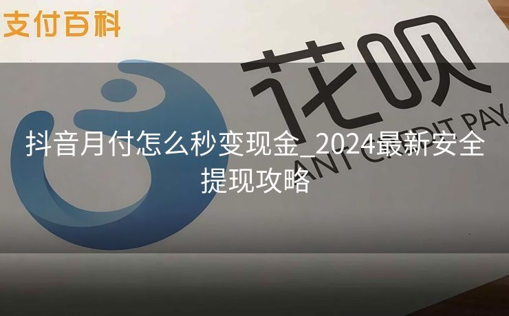 抖音月付怎么秒变现金_2024最新安全提现攻略
