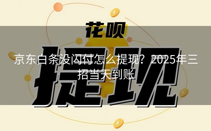 京东白条没闪付怎么提现？2025年三招当天到账