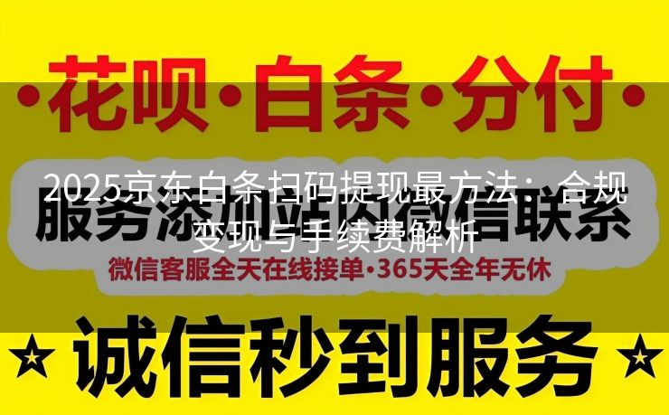 2025京东白条扫码提现最方法：合规变现与手续费解析