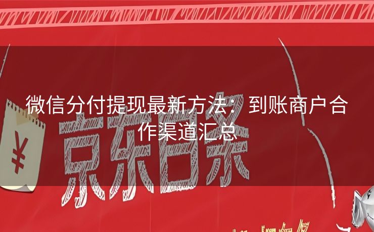 微信分付提现最新方法：到账商户合作渠道汇总