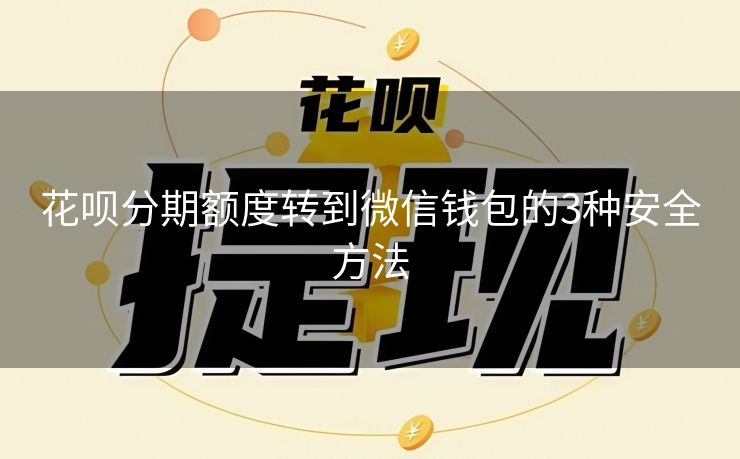 花呗分期额度转到微信钱包的3种安全方法