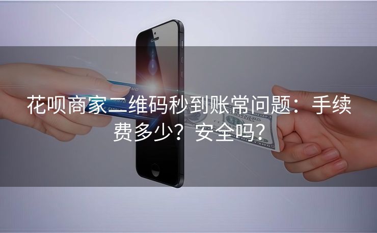 花呗商家二维码秒到账常问题：手续费多少？安全吗？