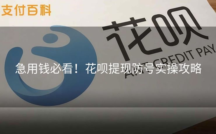 急用钱必看！花呗提现防号实操攻略