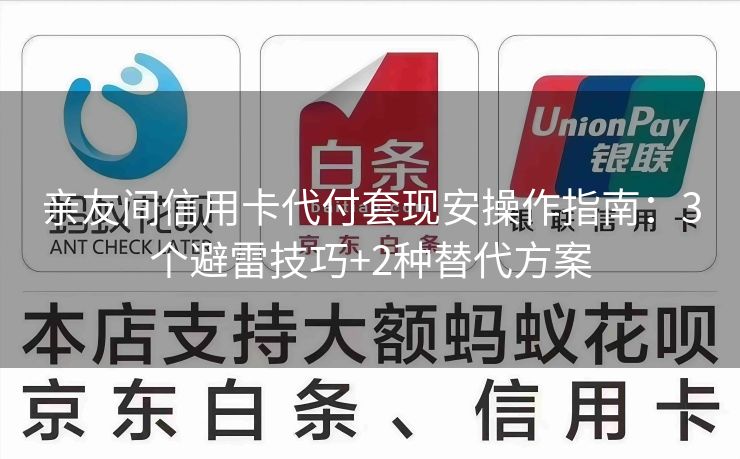 亲友间信用卡代付套现安操作指南：3个避雷技巧+2种替代方案