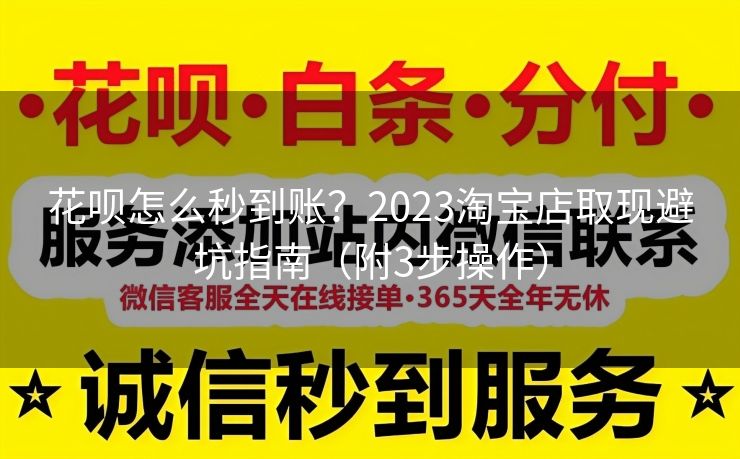 花呗怎么秒到账？2023淘宝店取现避坑指南（附3步操作）