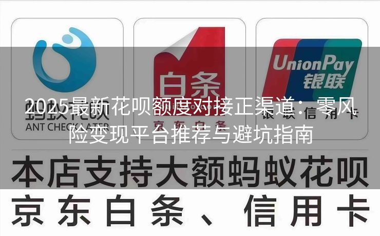 2025最新花呗额度对接正渠道：零风险变现平台推荐与避坑指南