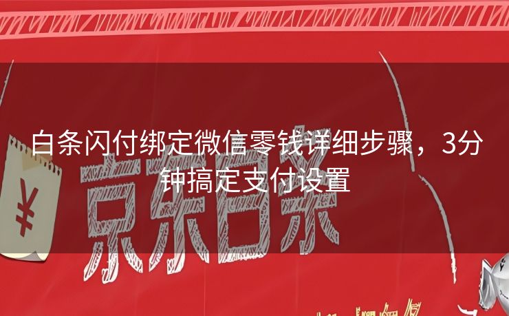 白条闪付绑定微信零钱详细步骤，3分钟搞定支付设置