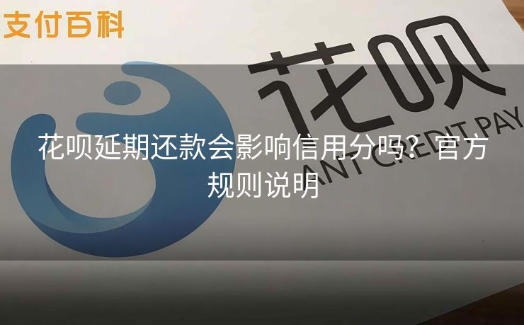 花呗延期还款会影响信用分吗？官方规则说明