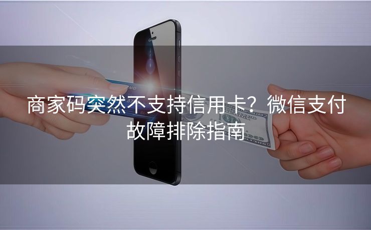 商家码突然不支持信用卡？微信支付故障排除指南