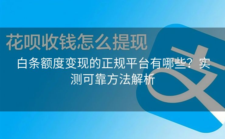 白条额度变现的正规平台有哪些？实测可靠方法解析