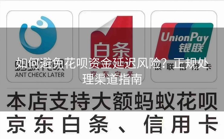 如何避免花呗资金延迟风险？正规处理渠道指南