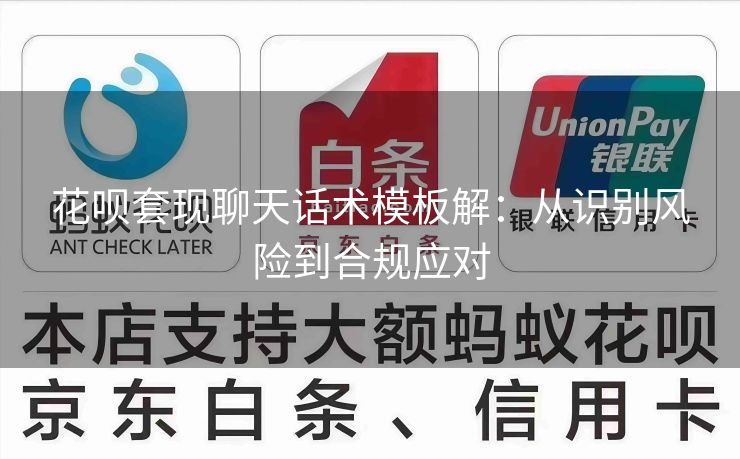 花呗套现聊天话术模板解：从识别风险到合规应对