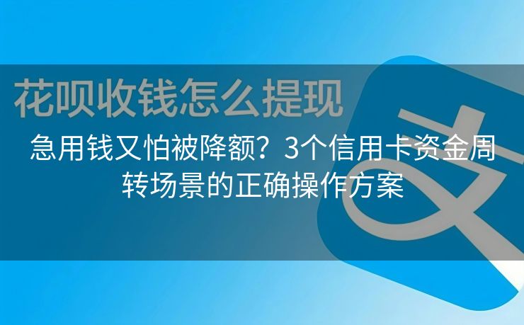 急用钱又怕被降额？3个信用卡资金周转场景的正确操作方案