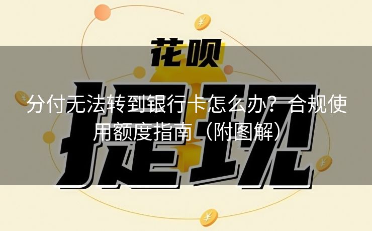 分付无法转到银行卡怎么办？合规使用额度指南（附图解）