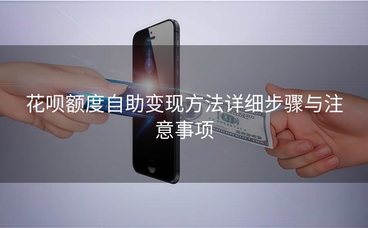 花呗额度自助变现方法详细步骤与注意事项