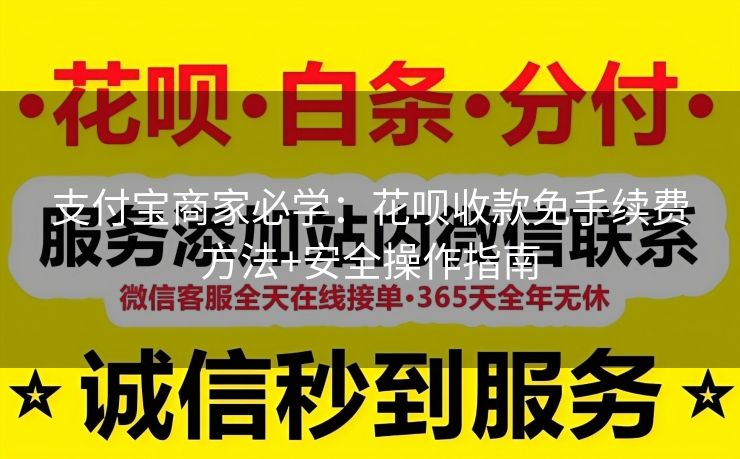 支付宝商家必学：花呗收款免手续费方法+安全操作指南