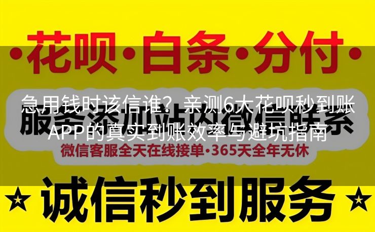急用钱时该信谁？亲测6大花呗秒到账APP的真实到账效率与避坑指南