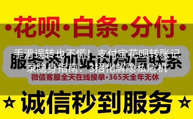 手滑误转也不慌！支付宝花呗转账记录隐身指南：3招化解隐私危机