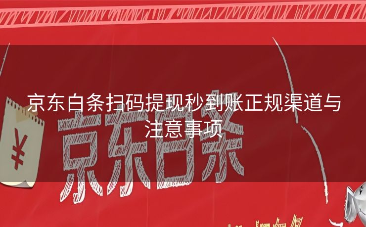 京东白条扫码提现秒到账正规渠道与注意事项