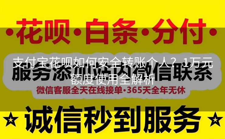 支付宝花呗如何安全转账个人？1万元额度使用全解析