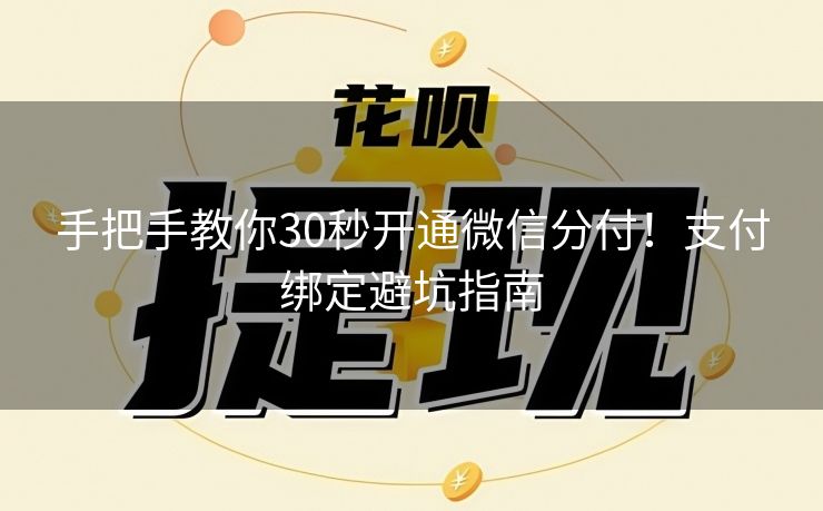 手把手教你30秒开通微信分付！支付绑定避坑指南