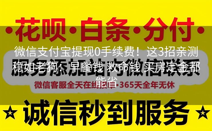微信支付宝提现0手续费！这3招亲测稳如老狗：早餐钱 救命钱 买房定金都能省