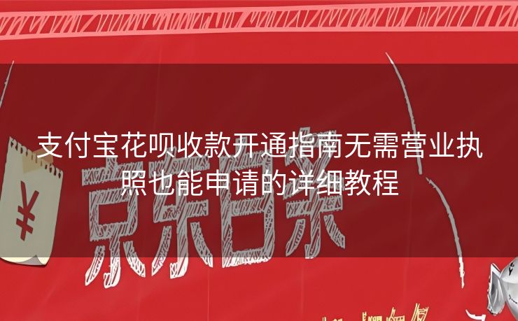 支付宝花呗收款开通指南无需营业执照也能申请的详细教程