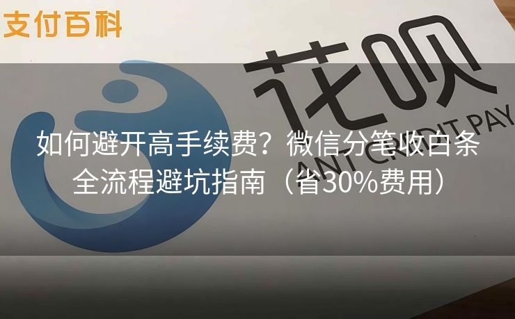 如何避开高手续费？微信分笔收白条全流程避坑指南（省30%费用）