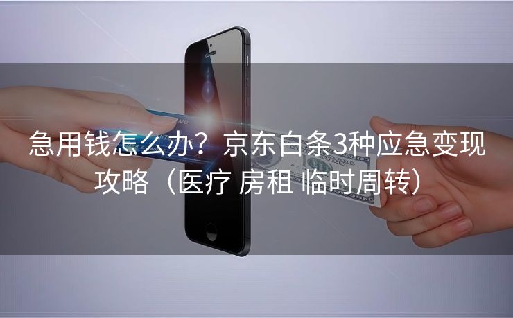 急用钱怎么办？京东白条3种应急变现攻略（医疗 房租 临时周转）