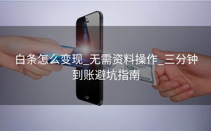 白条怎么变现_无需资料操作_三分钟到账避坑指南