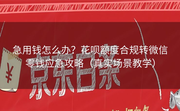 急用钱怎么办？花呗额度合规转微信零钱应急攻略（真实场景教学）