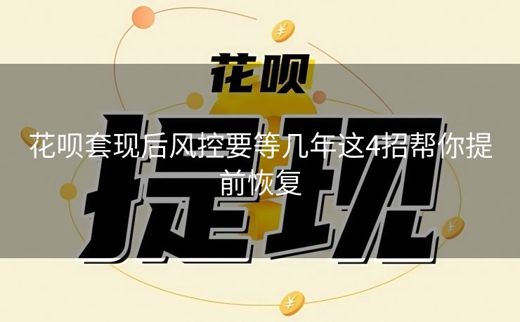 花呗套现后风控要等几年这4招帮你提前恢复