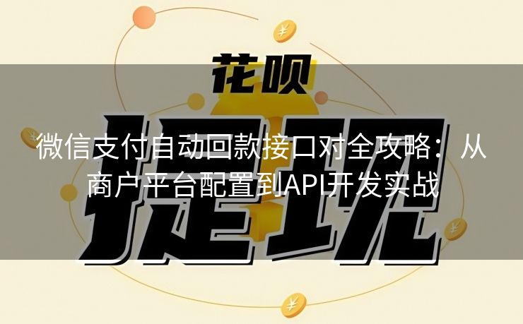 微信支付自动回款接口对全攻略：从商户平台配置到API开发实战