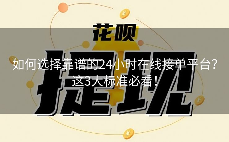如何选择靠谱的24小时在线接单平台？这3大标准必看！